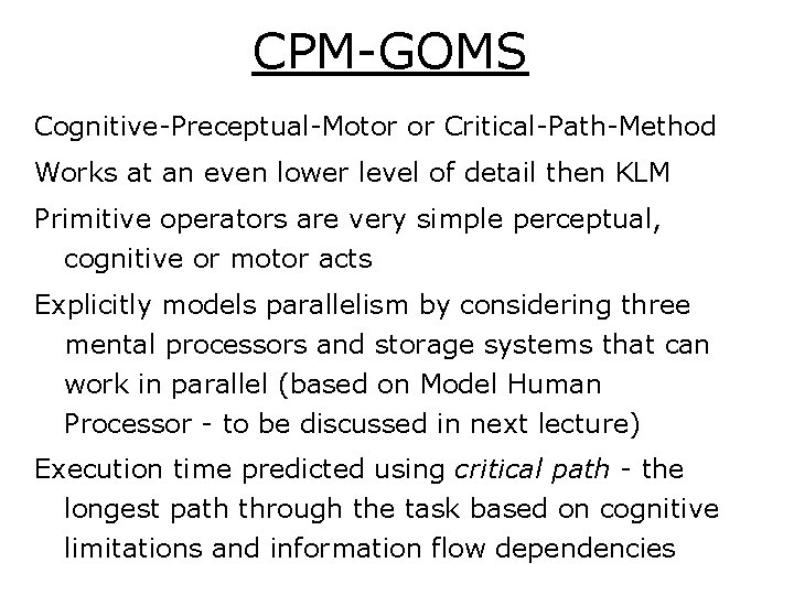 CPM-GOMS Cognitive-Preceptual-Motor or Critical-Path-Method Works at an even lower level of detail then KLM