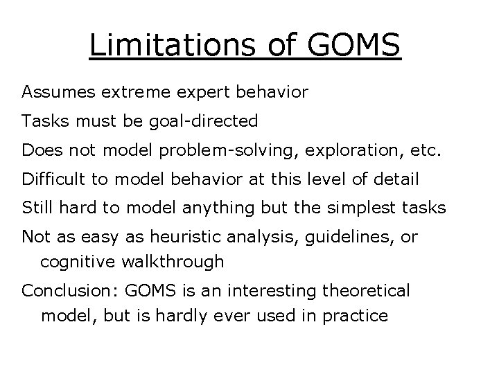 Limitations of GOMS Assumes extreme expert behavior Tasks must be goal-directed Does not model