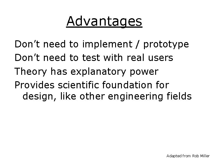 Advantages Don’t need to implement / prototype Don’t need to test with real users
