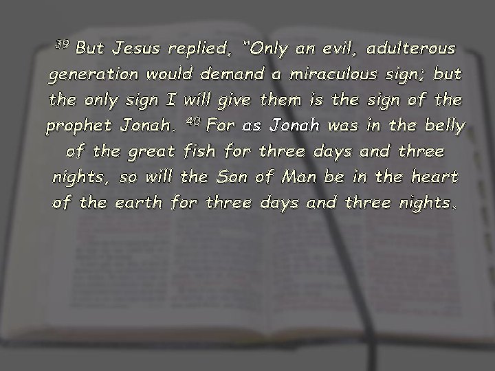 39 But Jesus replied, “Only an evil, adulterous generation would demand a miraculous sign;