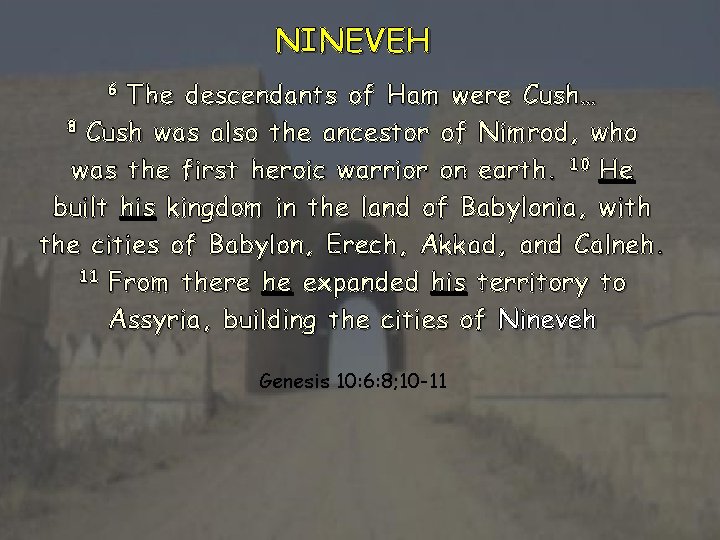 NINEVEH 6 The descendants of Ham were Cush… 8 Cush was also the ancestor