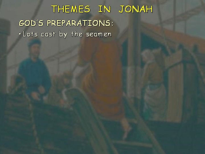 THEMES IN JONAH GOD’S PREPARATIONS: • Lots cast by the seamen 