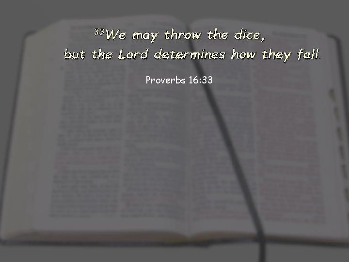 33 We may throw the dice, but the Lord determines how they fall Proverbs