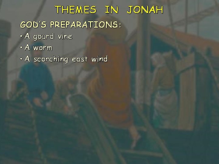 THEMES IN JONAH GOD’S PREPARATIONS: • A • A gourd vine worm scorching east