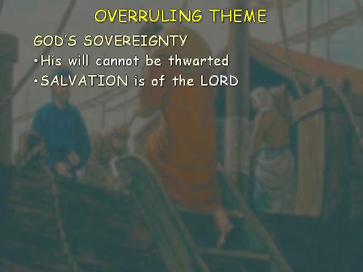 OVERRULING THEME GOD’S SOVEREIGNTY • His will cannot be thwarted • SALVATION is of