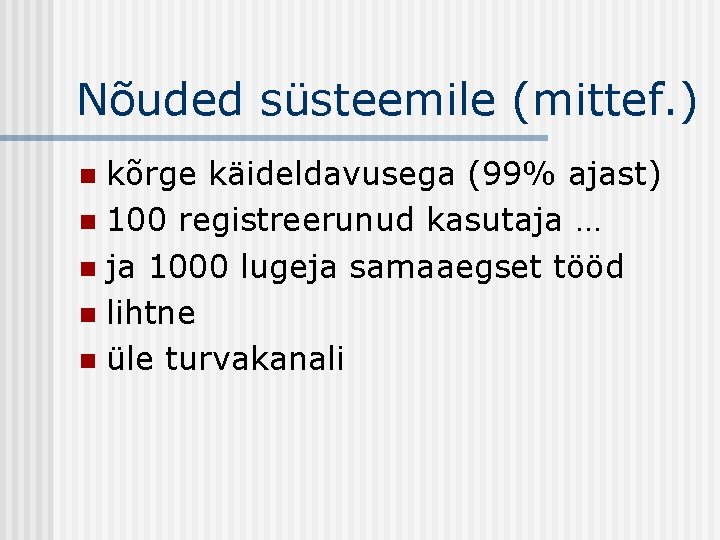 Nõuded süsteemile (mittef. ) kõrge käideldavusega (99% ajast) n 100 registreerunud kasutaja … n