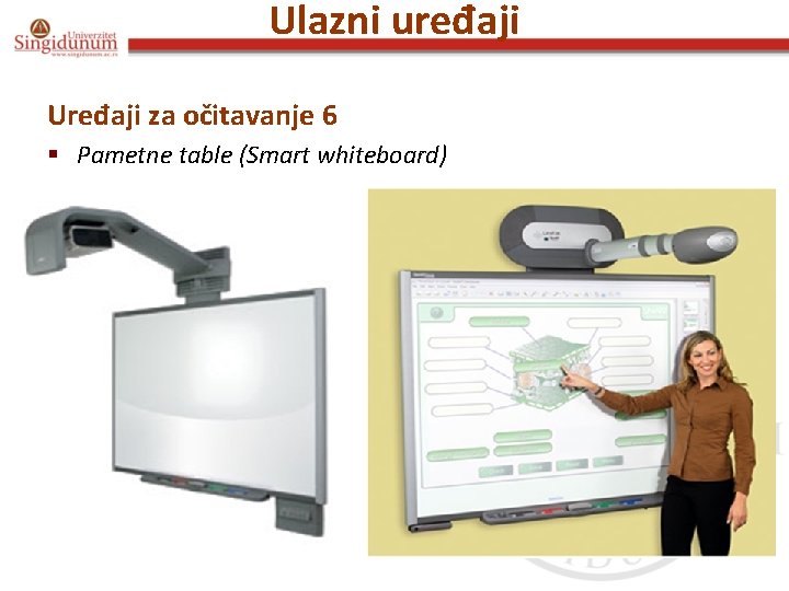 Ulazni uređaji Uređaji za očitavanje 6 § Pametne table (Smart whiteboard) 