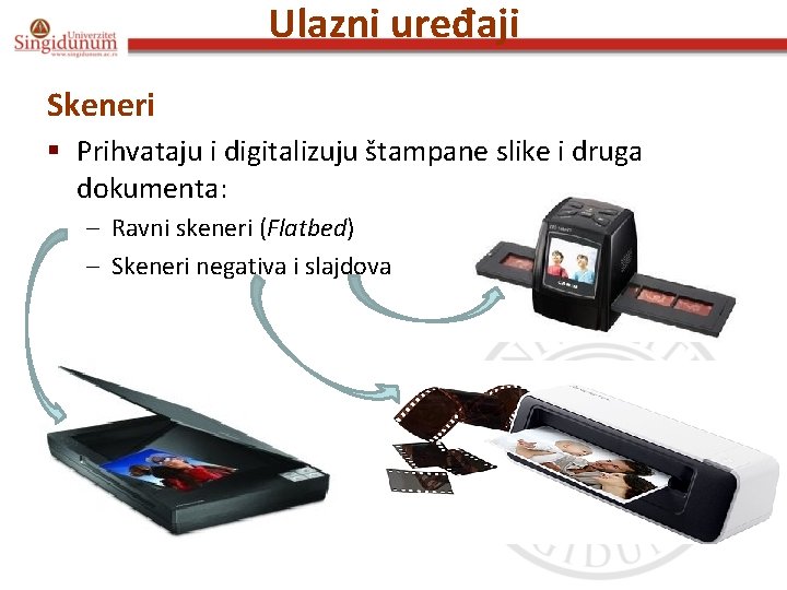 Ulazni uređaji Skeneri § Prihvataju i digitalizuju štampane slike i druga dokumenta: – Ravni