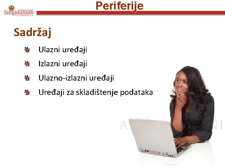 Periferije Sadržaj Ulazni uređaji Izlazni uređaji Ulazno-izlazni uređaji Uređaji za skladištenje podataka 