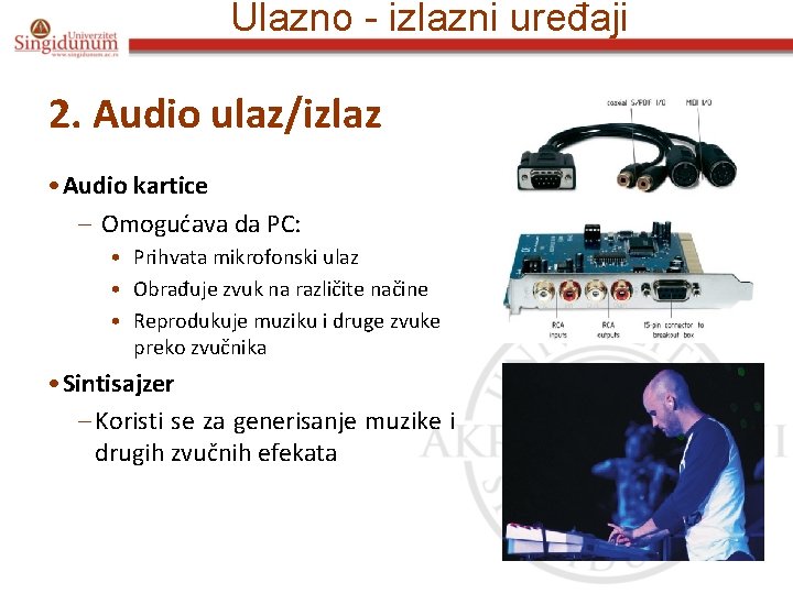 Ulazno - izlazni uređaji 2. Audio ulaz/izlaz • Audio kartice – Omogućava da PC: