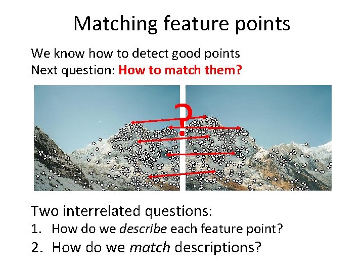 Matching feature points We know how to detect good points Next question: How to