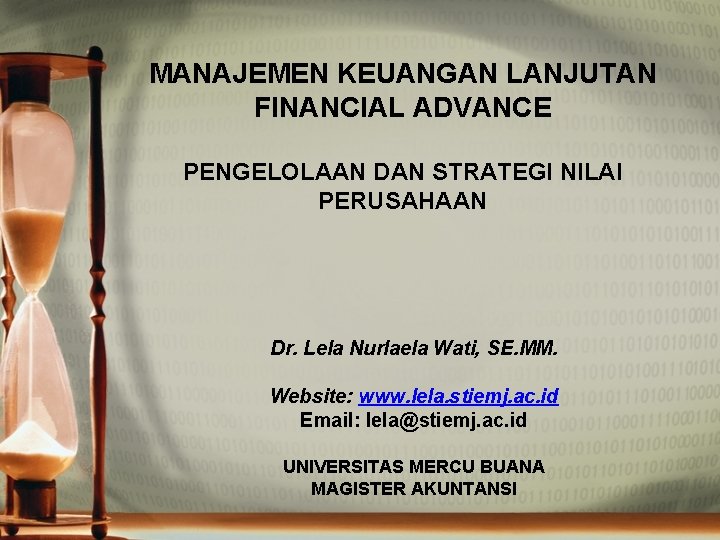 MANAJEMEN KEUANGAN LANJUTAN FINANCIAL ADVANCE PENGELOLAAN DAN STRATEGI NILAI PERUSAHAAN Dr. Lela Nurlaela Wati,