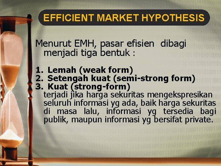 EFFICIENT MARKET HYPOTHESIS Menurut EMH, pasar efisien dibagi menjadi tiga bentuk : 1. Lemah
