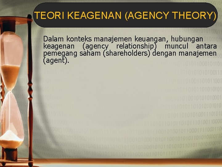 TEORI KEAGENAN (AGENCY THEORY) Dalam konteks manajemen keuangan, hubungan keagenan (agency relationship) muncul antara