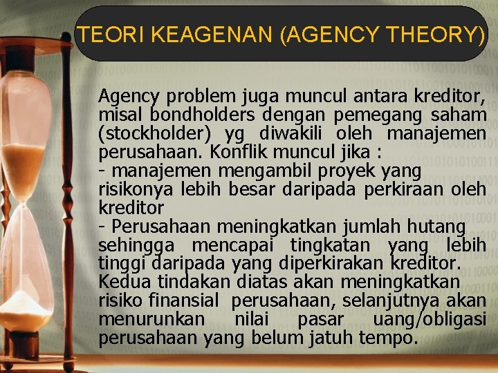 TEORI KEAGENAN (AGENCY THEORY) Agency problem juga muncul antara kreditor, misal bondholders dengan pemegang