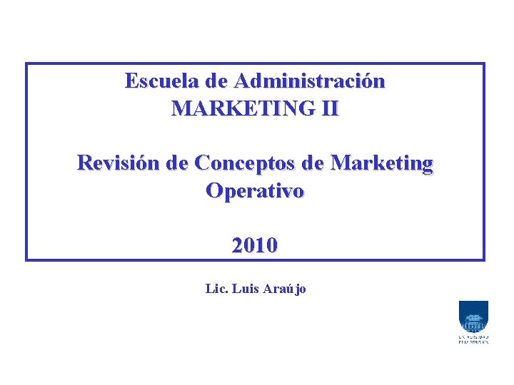 Escuela de Administración MARKETING II Revisión de Conceptos de Marketing Operativo 2010 Lic. Luis