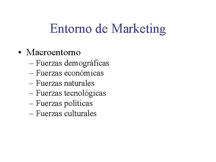 Entorno de Marketing • Macroentorno – Fuerzas demográficas – Fuerzas económicas – Fuerzas naturales