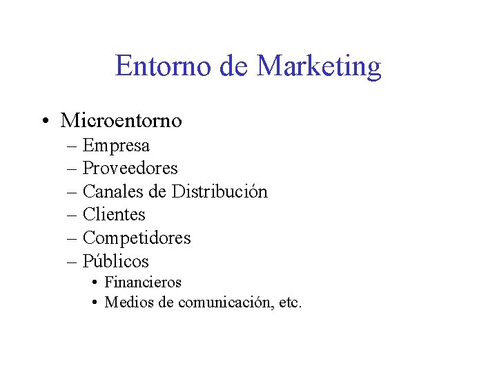 Entorno de Marketing • Microentorno – Empresa – Proveedores – Canales de Distribución –