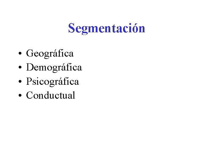 Segmentación • • Geográfica Demográfica Psicográfica Conductual 