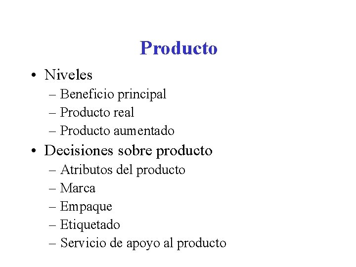 Producto • Niveles – Beneficio principal – Producto real – Producto aumentado • Decisiones