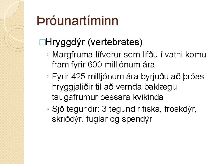 Þróunartíminn �Hryggdýr (vertebrates) ◦ Margfruma lífverur sem lifðu í vatni komu fram fyrir 600