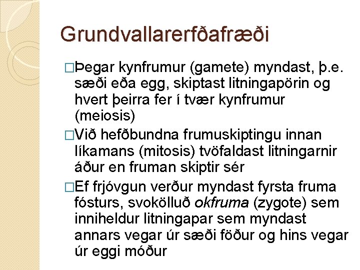 Grundvallarerfðafræði �Þegar kynfrumur (gamete) myndast, þ. e. sæði eða egg, skiptast litningapörin og hvert
