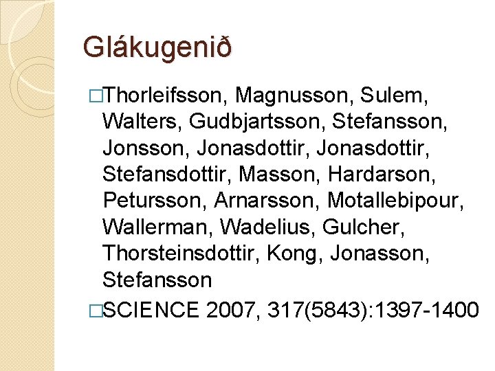 Glákugenið �Thorleifsson, Magnusson, Sulem, Walters, Gudbjartsson, Stefansson, Jonasdottir, Stefansdottir, Masson, Hardarson, Petursson, Arnarsson, Motallebipour,