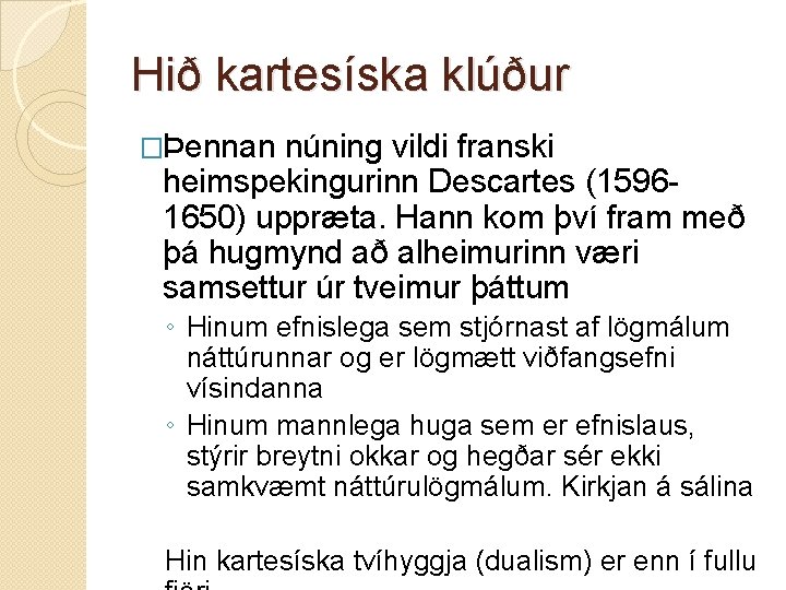 Hið kartesíska klúður �Þennan núning vildi franski heimspekingurinn Descartes (15961650) uppræta. Hann kom því