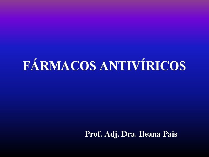 FÁRMACOS ANTIVÍRICOS Prof. Adj. Dra. Ileana Pais 