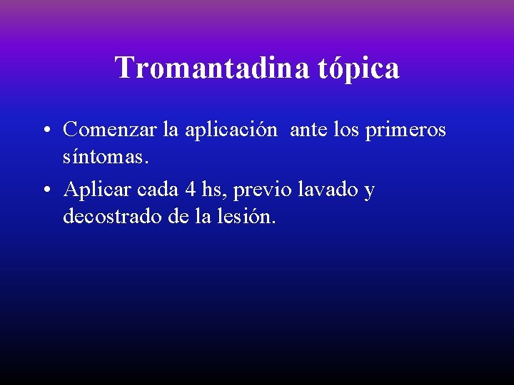 Tromantadina tópica • Comenzar la aplicación ante los primeros síntomas. • Aplicar cada 4