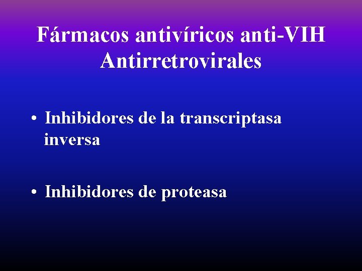 Fármacos antivíricos anti-VIH Antirretrovirales • Inhibidores de la transcriptasa inversa • Inhibidores de proteasa