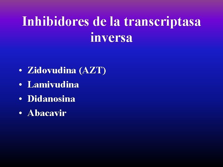 Inhibidores de la transcriptasa inversa • • Zidovudina (AZT) Lamivudina Didanosina Abacavir 