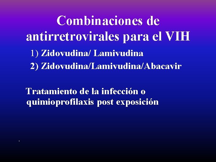 Combinaciones de antirretrovirales para el VIH 1) Zidovudina/ Lamivudina 2) Zidovudina/Lamivudina/Abacavir Tratamiento de la