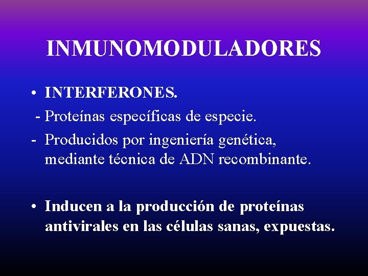 INMUNOMODULADORES • INTERFERONES. - Proteínas específicas de especie. - Producidos por ingeniería genética, mediante