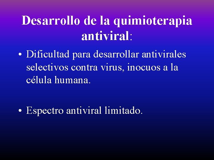 Desarrollo de la quimioterapia antiviral: • Dificultad para desarrollar antivirales selectivos contra virus, inocuos