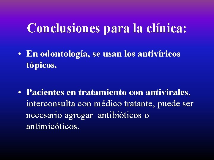 Conclusiones para la clínica: • En odontología, se usan los antivíricos tópicos. • Pacientes