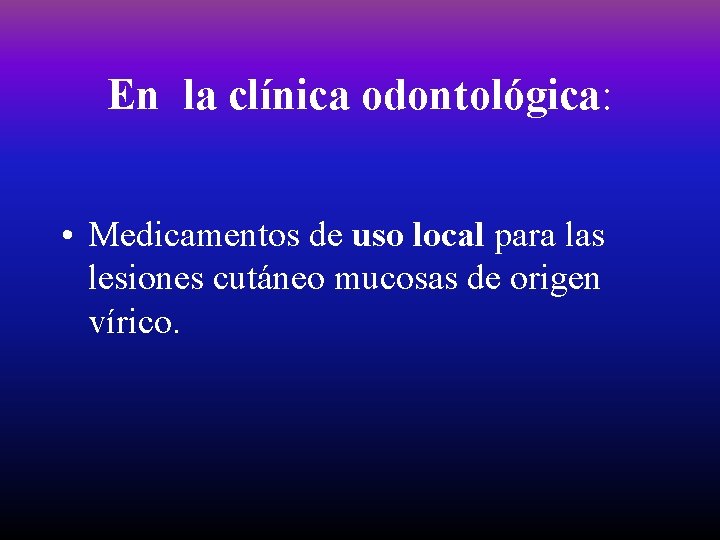 En la clínica odontológica: • Medicamentos de uso local para las lesiones cutáneo mucosas