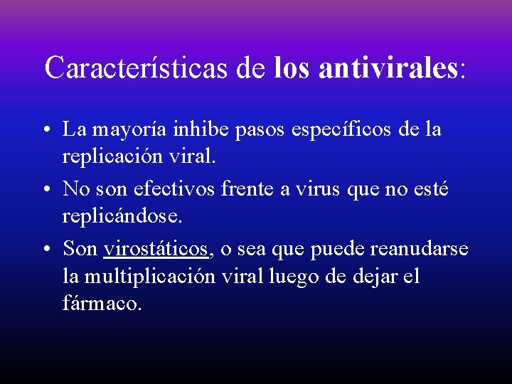 Características de los antivirales: • La mayoría inhibe pasos específicos de la replicación viral.