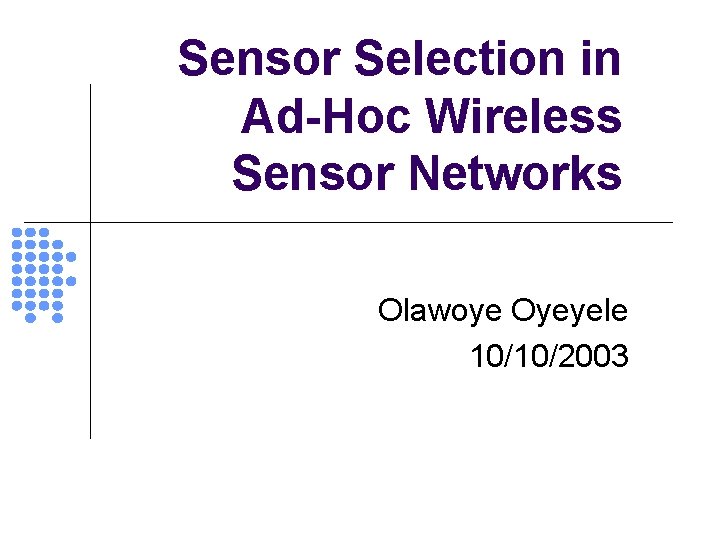 Sensor Selection in Ad-Hoc Wireless Sensor Networks Olawoye Oyeyele 10/10/2003 