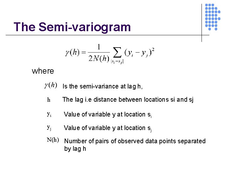 The Semi-variogram where Is the semi-variance at lag h, h The lag i. e