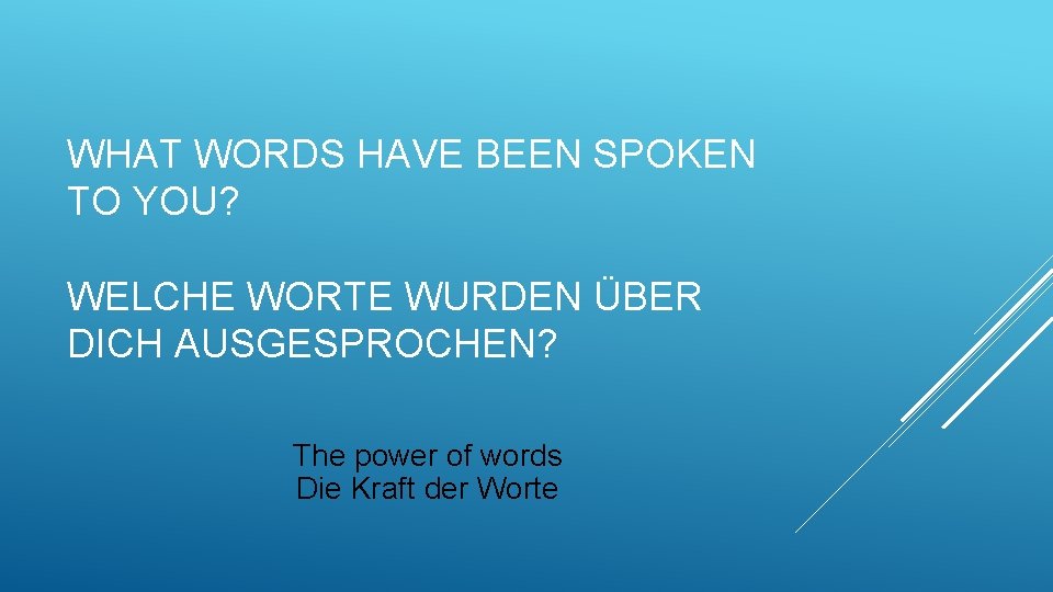 WHAT WORDS HAVE BEEN SPOKEN TO YOU? WELCHE WORTE WURDEN ÜBER DICH AUSGESPROCHEN? The