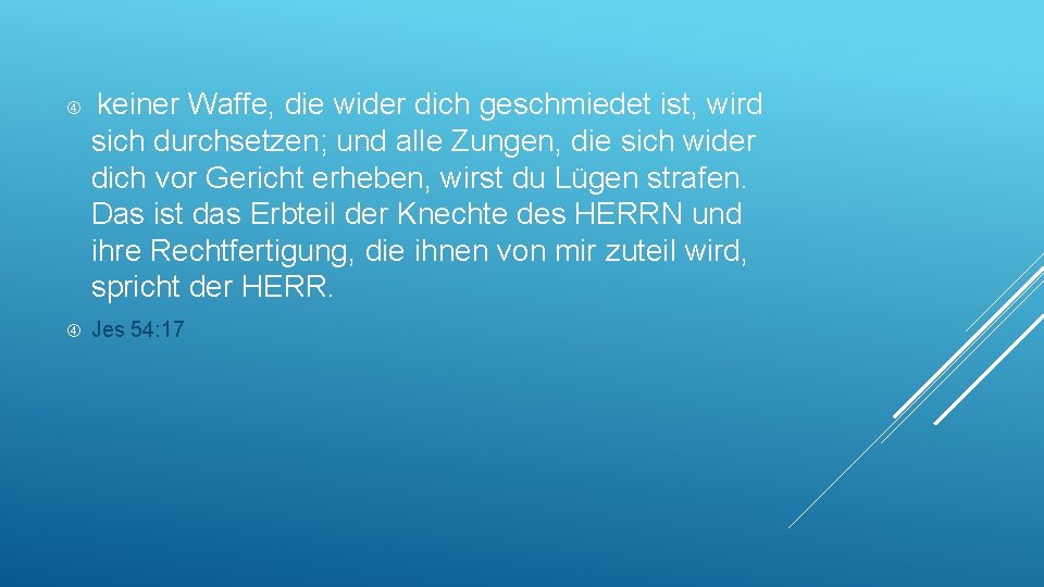  keiner Waffe, die wider dich geschmiedet ist, wird sich durchsetzen; und alle Zungen,