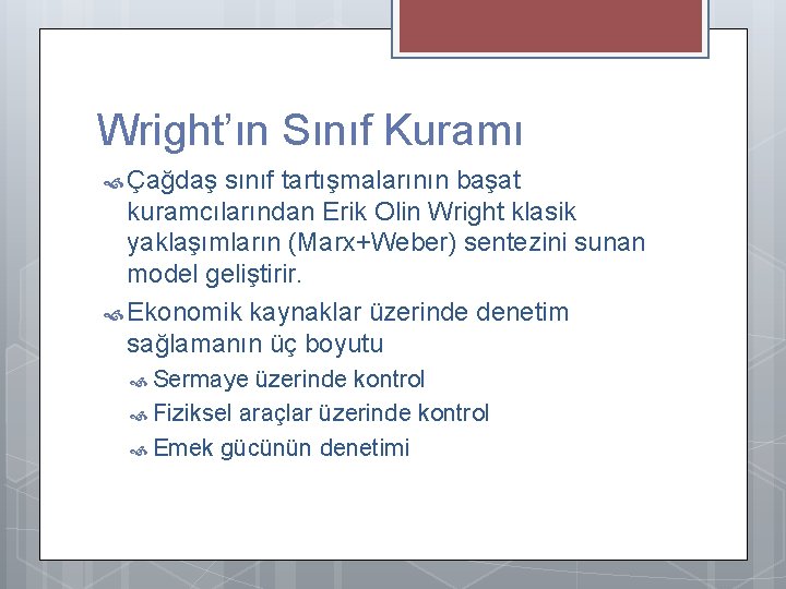 Wright’ın Sınıf Kuramı Çağdaş sınıf tartışmalarının başat kuramcılarından Erik Olin Wright klasik yaklaşımların (Marx+Weber)