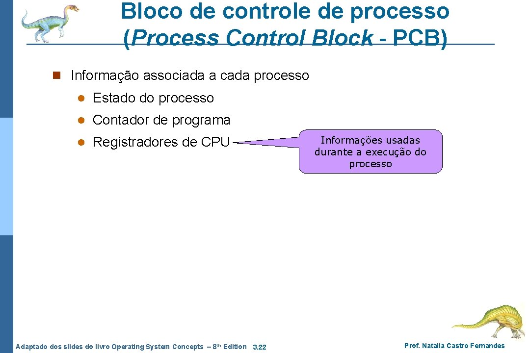 Bloco de controle de processo (Process Control Block - PCB) n Informação associada a Bloco de controle de processo (Process Control Block - PCB) n Informação associada a