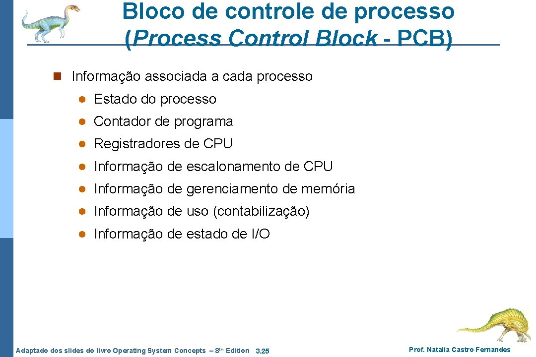 Bloco de controle de processo (Process Control Block - PCB) n Informação associada a Bloco de controle de processo (Process Control Block - PCB) n Informação associada a