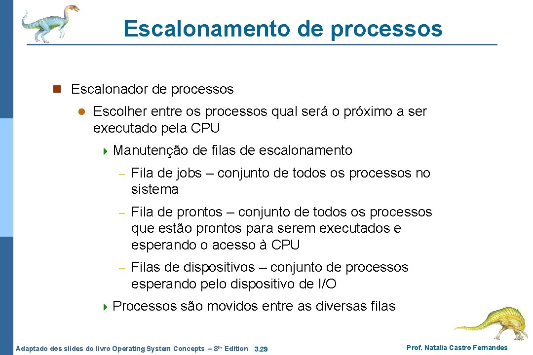 Escalonamento de processos n Escalonador de processos l Escolher entre os processos qual será Escalonamento de processos n Escalonador de processos l Escolher entre os processos qual será