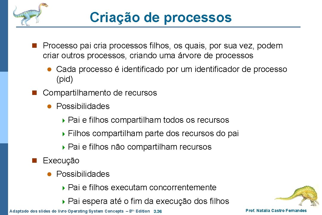 Criação de processos n Processo pai cria processos filhos, os quais, por sua vez, Criação de processos n Processo pai cria processos filhos, os quais, por sua vez,