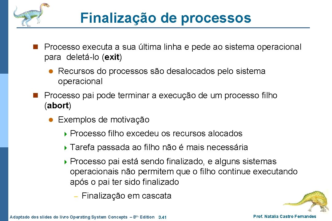 Finalização de processos n Processo executa a sua última linha e pede ao sistema Finalização de processos n Processo executa a sua última linha e pede ao sistema
