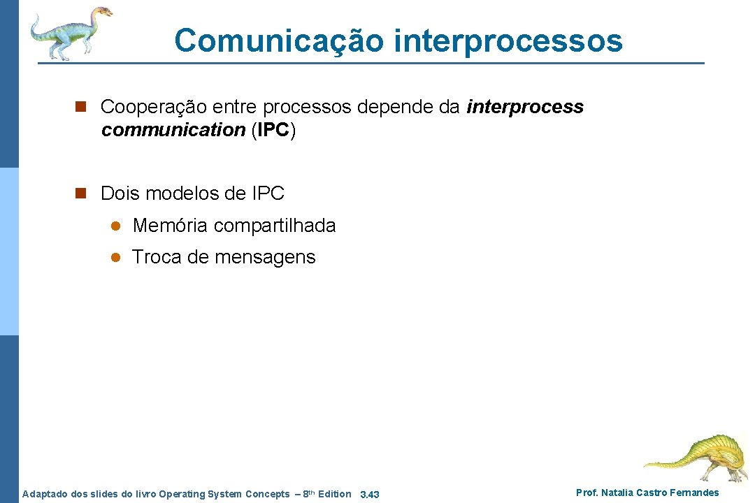 Comunicação interprocessos n Cooperação entre processos depende da interprocess communication (IPC) n Dois modelos Comunicação interprocessos n Cooperação entre processos depende da interprocess communication (IPC) n Dois modelos