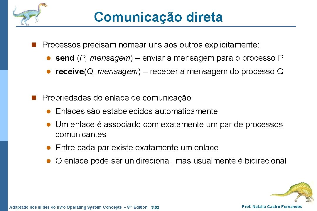 Comunicação direta n Processos precisam nomear uns aos outros explicitamente: l send (P, mensagem) Comunicação direta n Processos precisam nomear uns aos outros explicitamente: l send (P, mensagem)